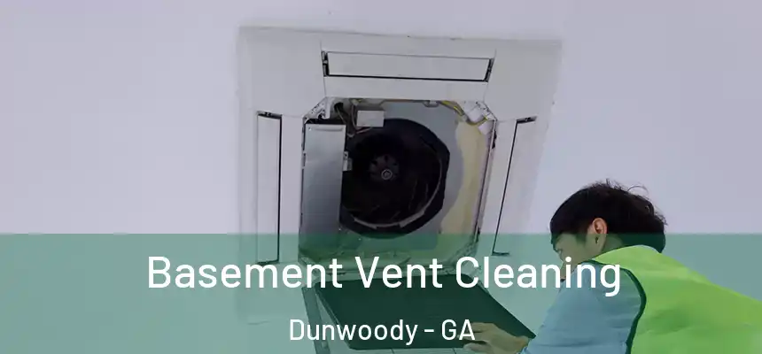  Basement Vent Cleaning Dunwoody - GA