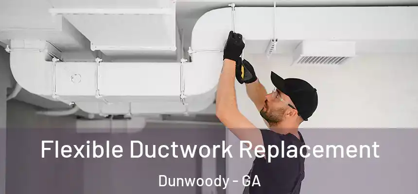 Flexible Ductwork Replacement Dunwoody - GA