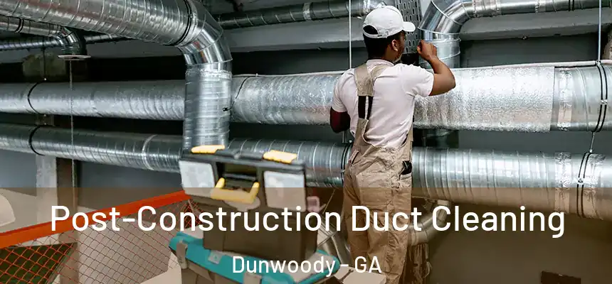  Post-Construction Duct Cleaning Dunwoody - GA