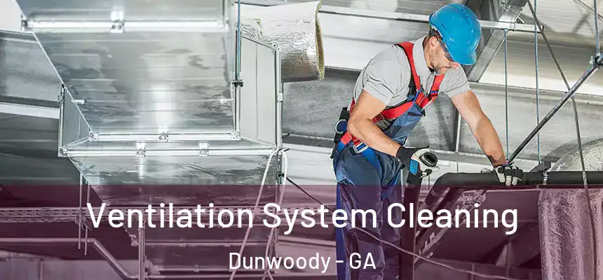 Ventilation System Cleaning Dunwoody - GA